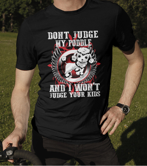 DONT JUDGE MY POODLE AND I WON'T JUDGE YOUR KIDS T-Shirt