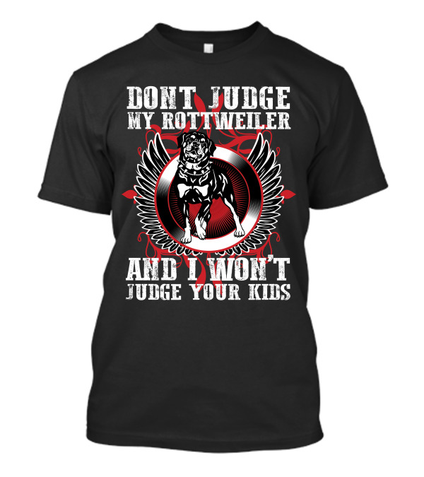 DONT JUDGE MY ROTTWEILER AND I WON'T JUDGE YOUR KIDS T-Shirt
