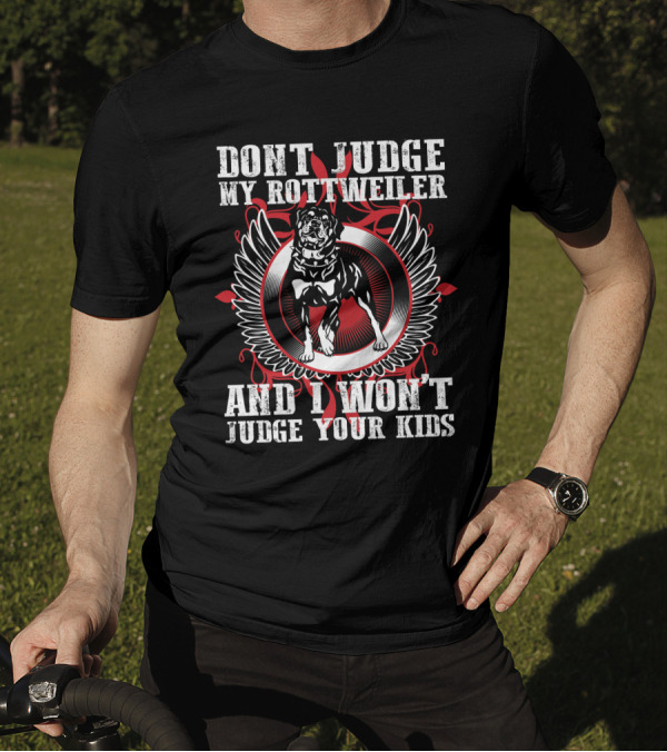 DONT JUDGE MY ROTTWEILER AND I WON'T JUDGE YOUR KIDS T-Shirt