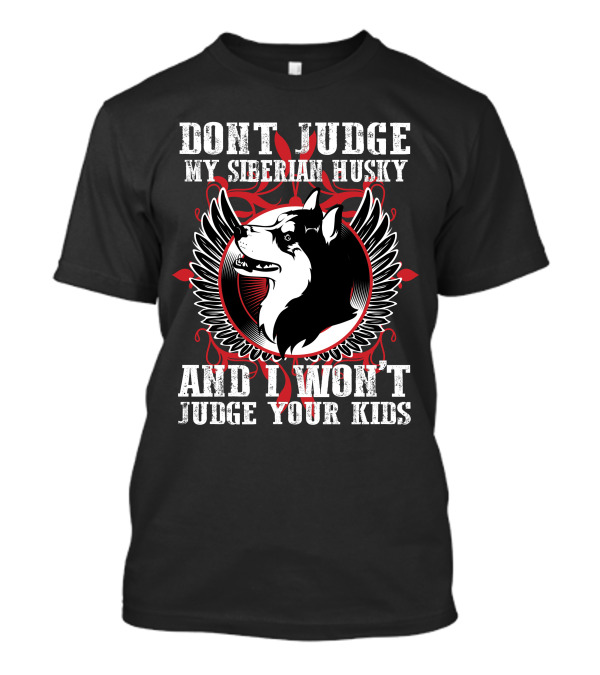 DON'T JUDGE MY SIBERIAN HUSKY AND I WON'T JUDGE YOUR KIDS T-Shirt
