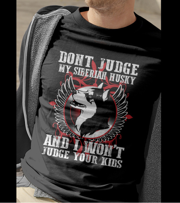 DON'T JUDGE MY SIBERIAN HUSKY AND I WON'T JUDGE YOUR KIDS T-Shirt