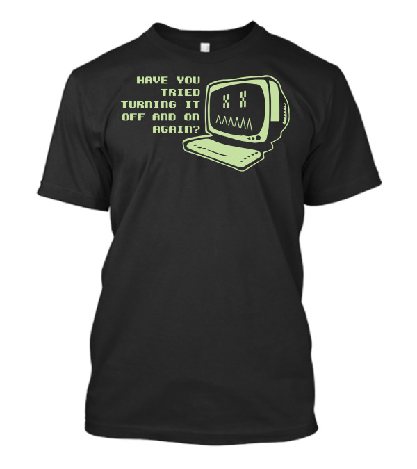 Have You Tried Turning It Off And On Again With Vintage Computer T-Shirt
