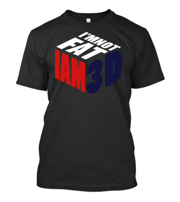 I'm Not Fat I Am 3D T-Shirt
