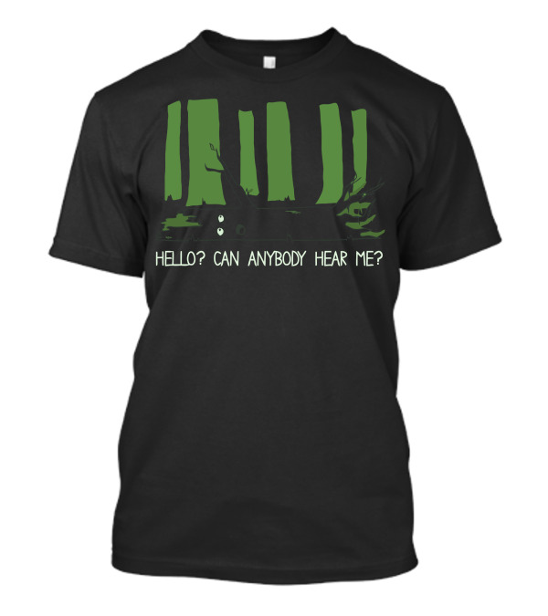 If A Tree Falls In The Woods Hello Can Anybody Hear Me T-Shirt