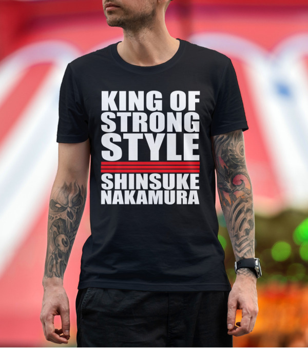 Premium T-Shirt: King Of Strong Style Shinsuke Nakamura Japan Wrestling Star T-Shirt King Of Strong Style Shinsuke Nakamura Japan Wrestling Star T-Shirt