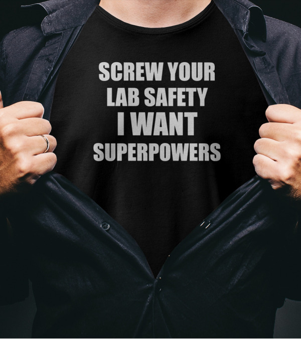 Screw Your Lab Safety I Want Superpowers T-Shirt