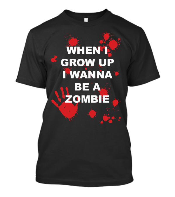 WHEN I GROW UP I WANNA BE A ZOMBIE Red Handprints And Blood Splatters T-Shirt