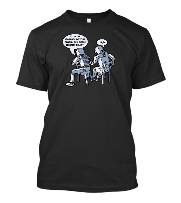 So In The Language Of Your People This Means Serenity Right Robot Conversation T-Shirt