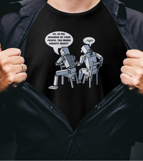 So In The Language Of Your People This Means Serenity Right Robot Conversation T-Shirt