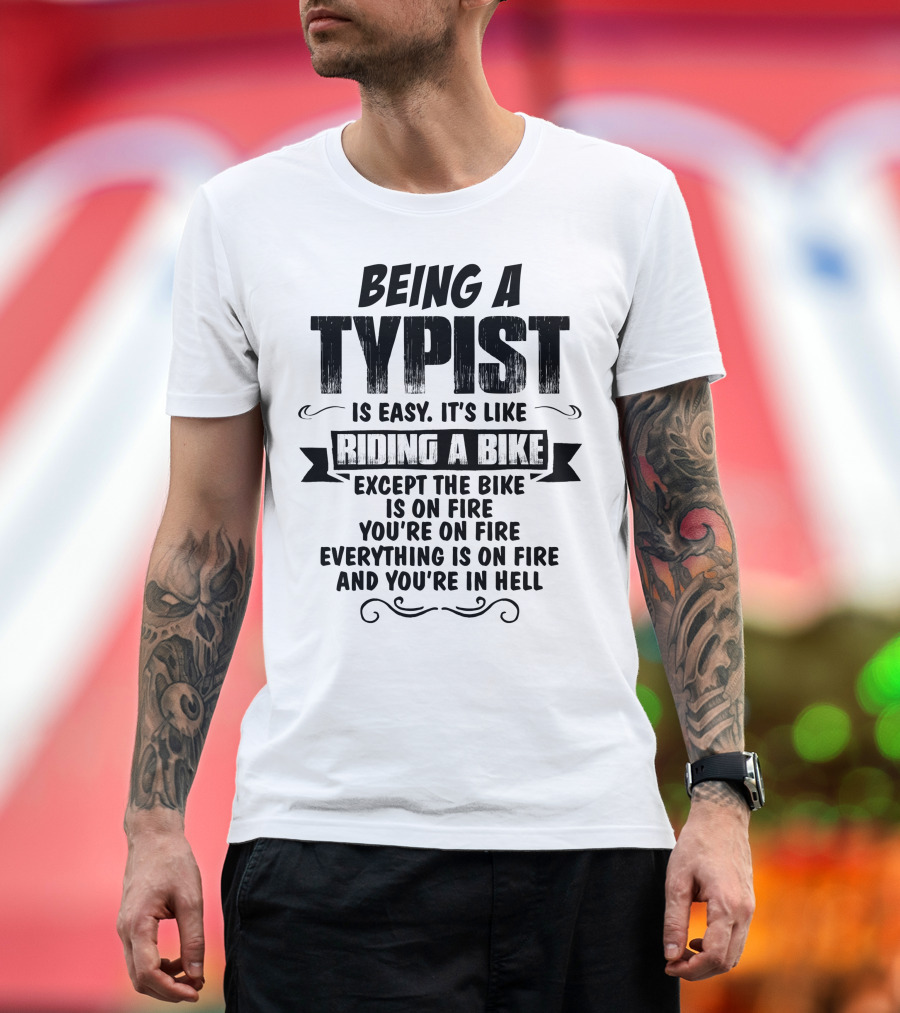 Being A Typist Is Easy Like Riding A Bike Except Everything Is On Fire And You're In Hell T-Shirt