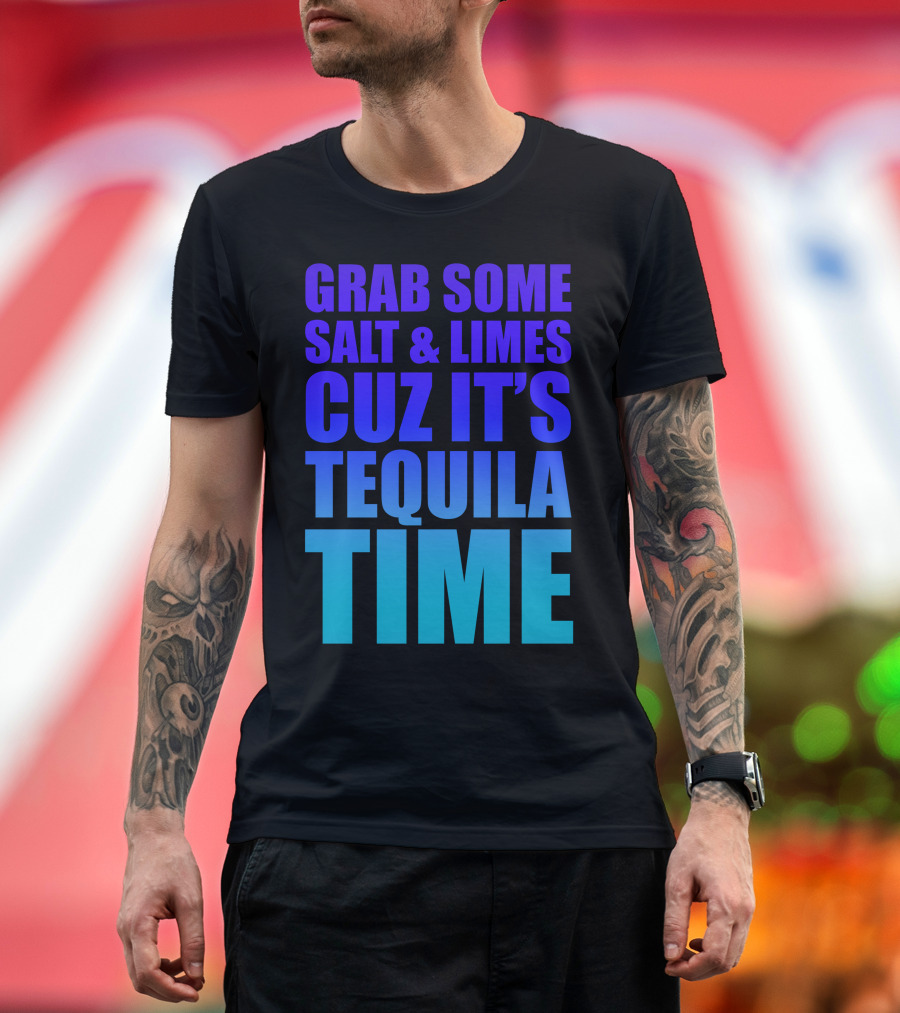 Grab Some Salt and Limes Cuz It's Tequila Time T-Shirt