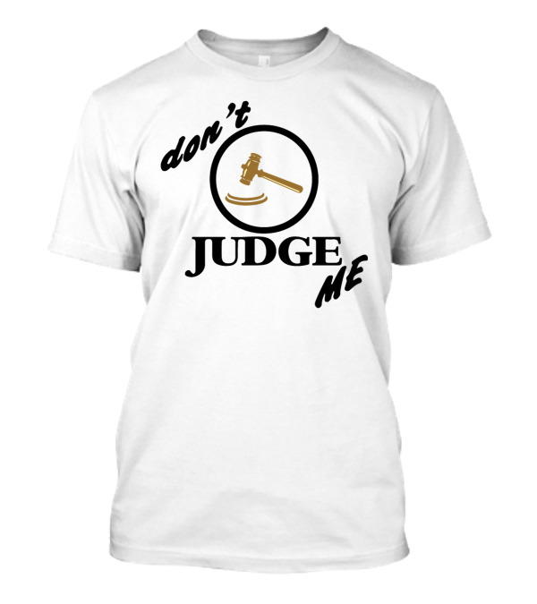 Don't Judge Me Gavel T-Shirt