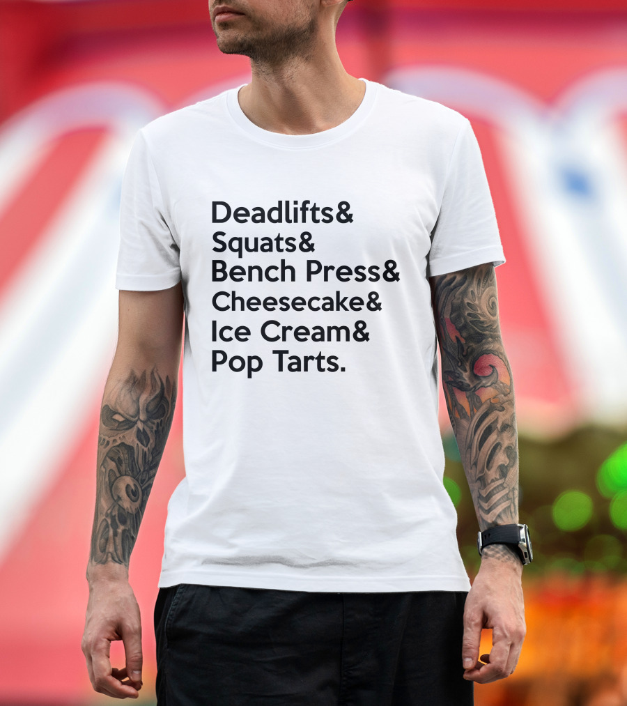 Deadlifts Squats Bench Press Cheesecake Ice Cream Pop Tarts T-Shirt