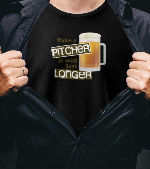 Take A Pitcher It Will Last Longer Beer Humor T-Shirt