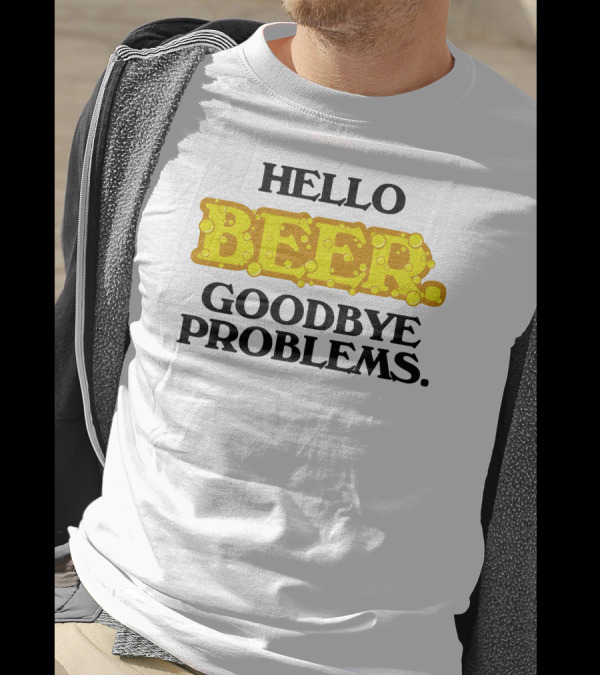 Hello Beer Goodbye Problems Fun Bubbly T-Shirt