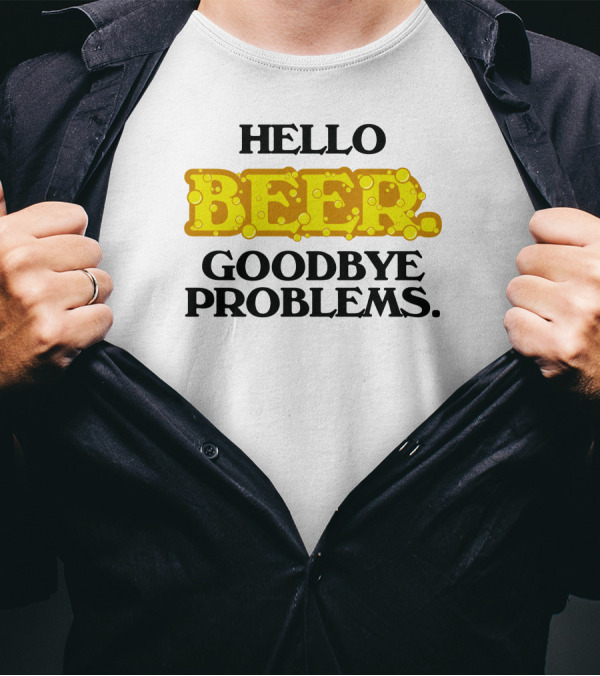 Hello Beer Goodbye Problems Fun Bubbly T-Shirt