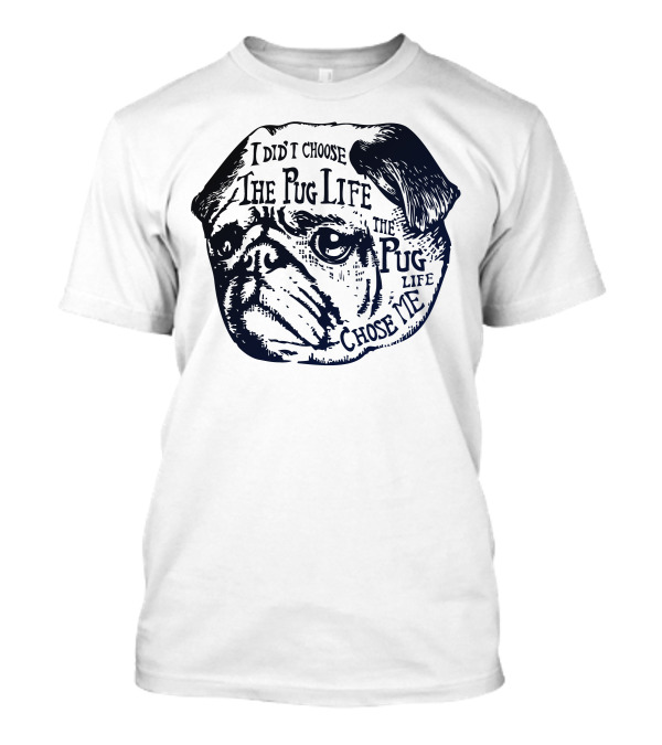 I Did Not Choose The Pug Life The Pug Life Chose Me T-Shirt