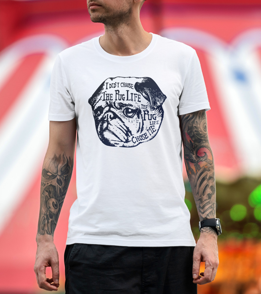 I Did Not Choose The Pug Life The Pug Life Chose Me T-Shirt