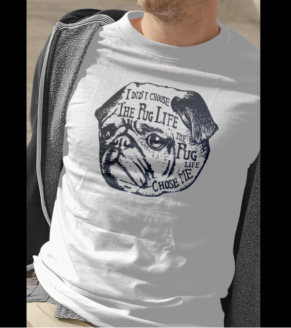 I Did Not Choose The Pug Life The Pug Life Chose Me T-Shirt