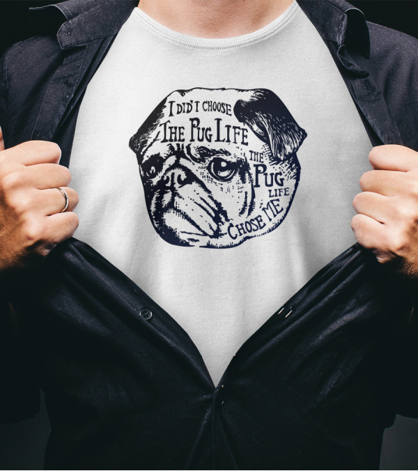 I Did Not Choose The Pug Life The Pug Life Chose Me T-Shirt