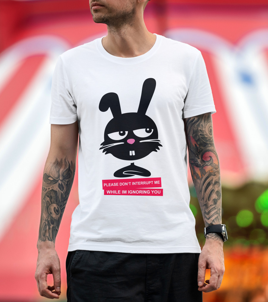 Please Don't Interrupt Me While I'm Ignoring You Bunny T-Shirt