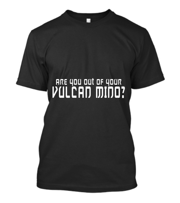 Are You Out Of Your Vulcan Mind Star Trek Fan T-Shirt