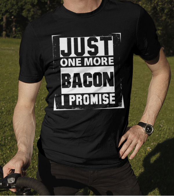 Just One More Bacon I Promise T-Shirt