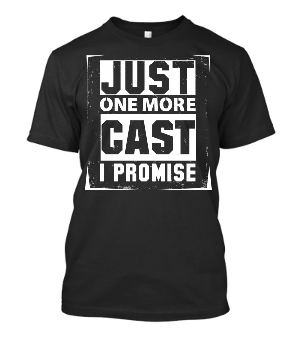 Just One More Cast I Promise Fishing Enthusiast Phrase T-Shirt