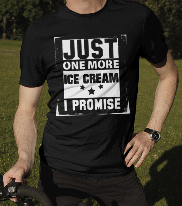 Just One More Ice Cream I Promise T-Shirt