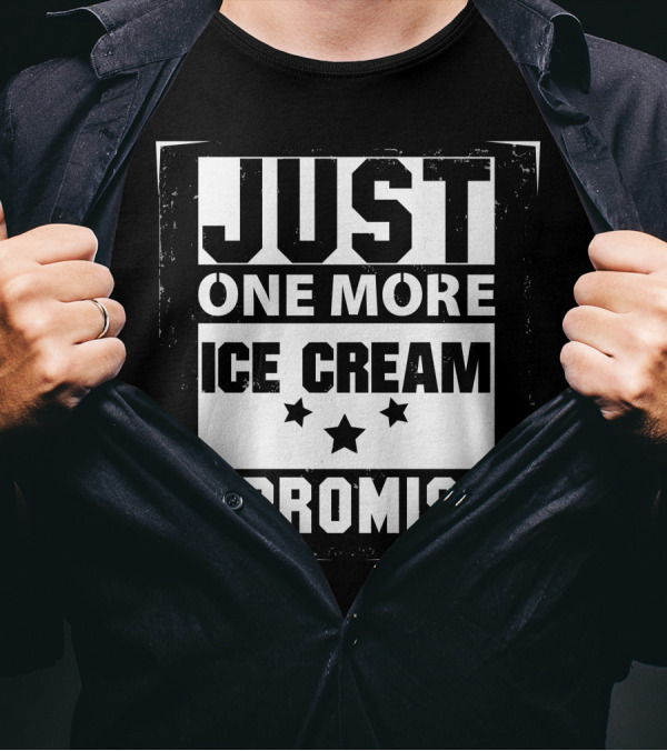 Just One More Ice Cream I Promise T-Shirt