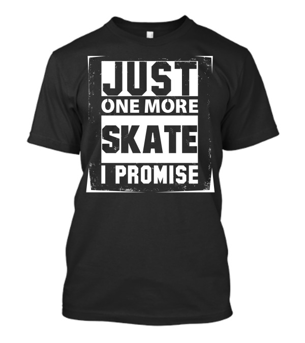 Just One More Skate I Promise Skating Enthusiast's Commitment T-Shirt