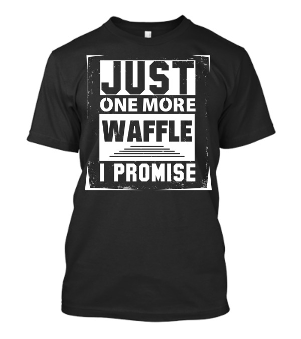 Just One More Waffle I Promise T-Shirt