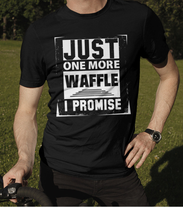 Just One More Waffle I Promise T-Shirt