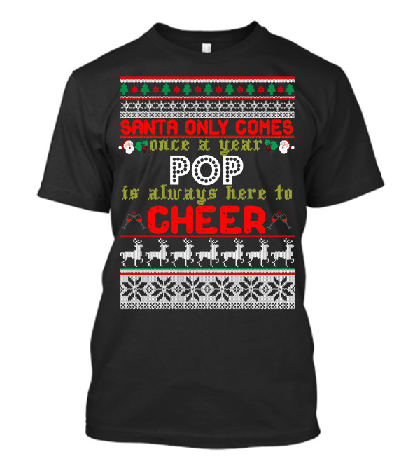 Santa Only Comes Once A Year Pop Is Always Here To Cheer Christmas Sweater Ugly T-Shirt