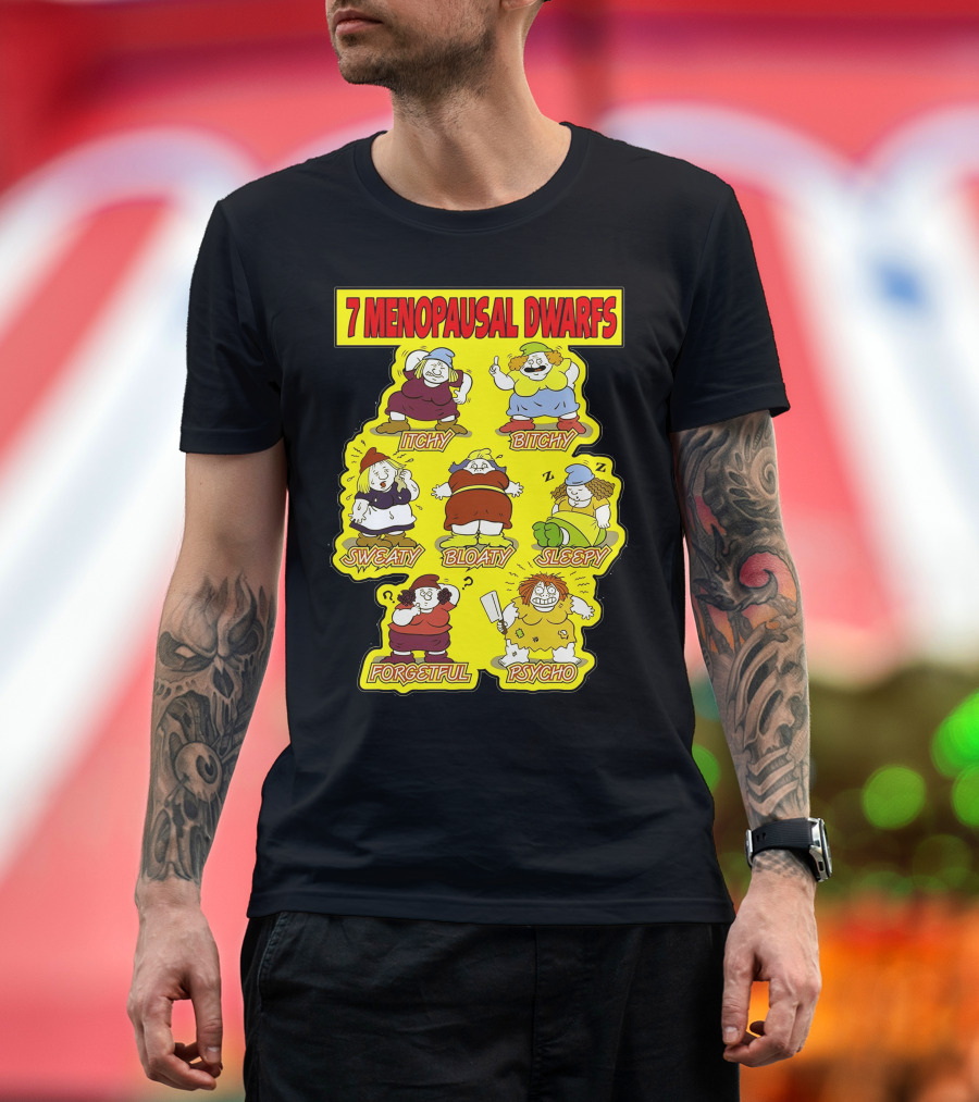 7 Menopausal Dwarfs Itchy Bitchy Sweaty Bloaty Sleepy Forgetful Psycho T-Shirt