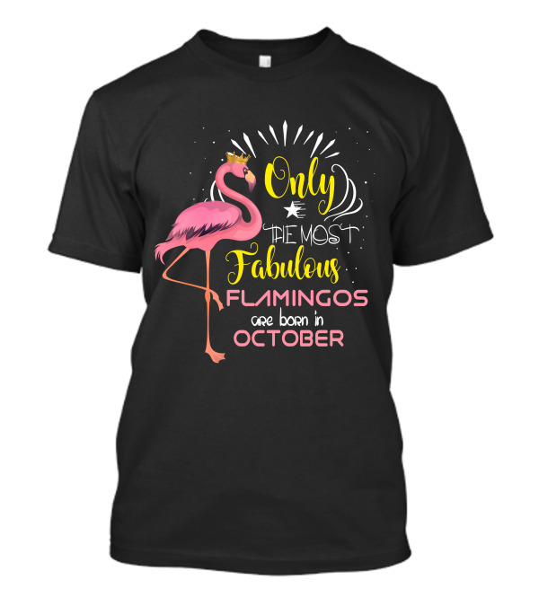 Only The Most Fabulous Flamingos Are Born In October With Crowned Pink Flamingo T-Shirt
