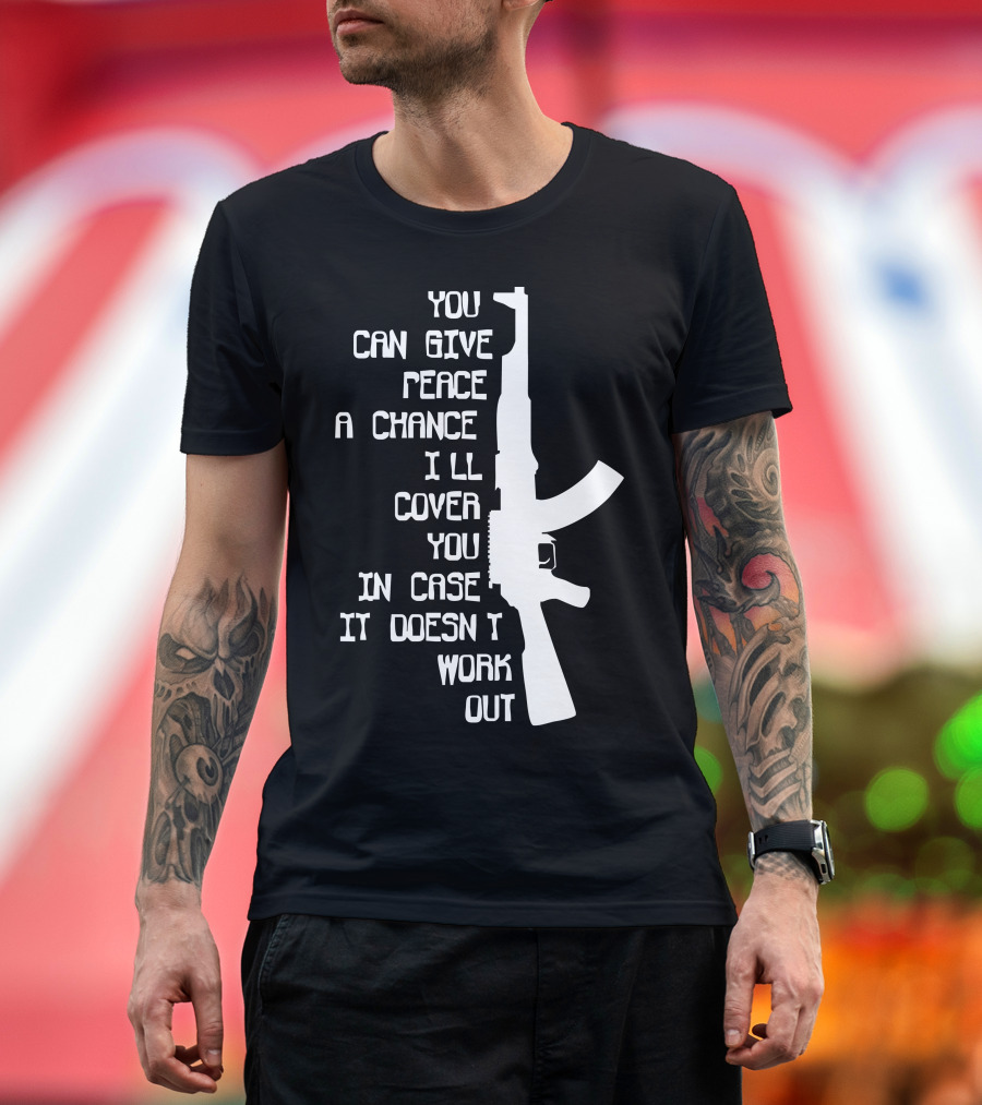 You Can Give Peace a Chance I'll Cover You Militaryarmy Marines AK47 T-Shirt