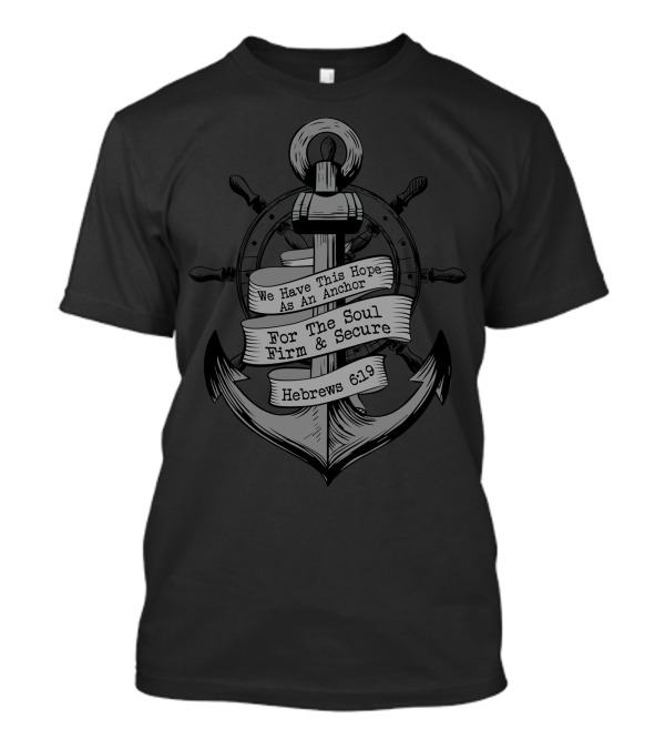 We Have This Hope As An Anchor For The Soul Firm And Secure Hebrews 6:19 Anchor T-Shirt