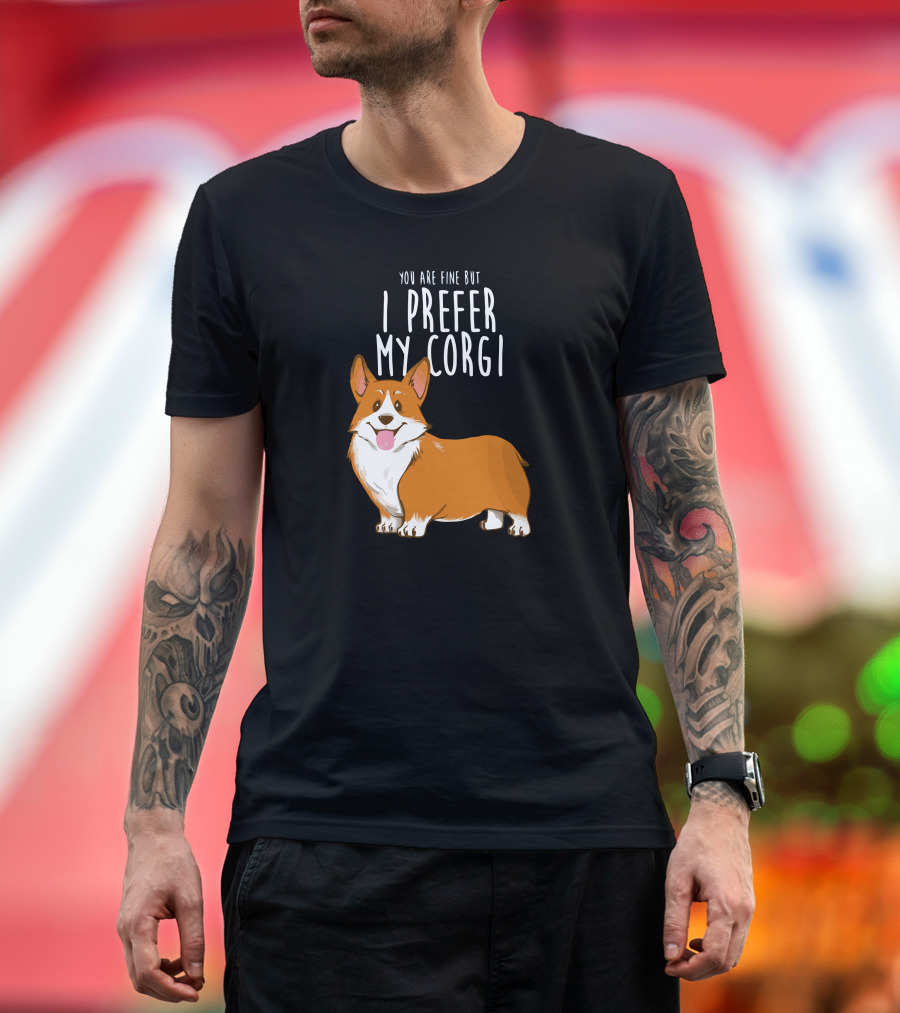 YOU ARE FINE BUT I PREFER MY CORGI T-Shirt