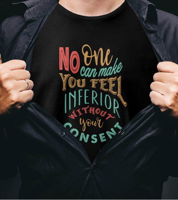 No One Can Make You Feel Inferior Without Your Consent T-Shirt