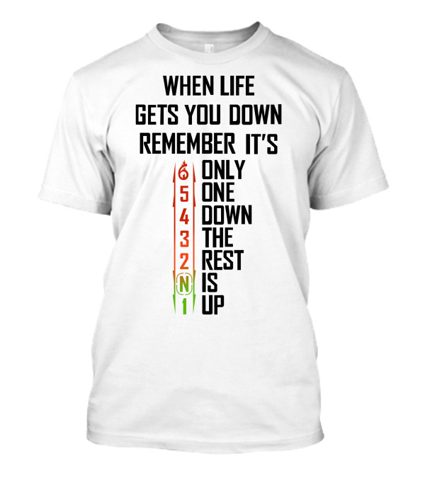 When Life Gets You Down Remember It's Only One Down The Rest Is Up 54321 T-Shirt