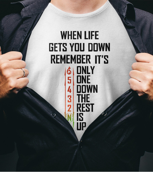 When Life Gets You Down Remember It's Only One Down The Rest Is Up 54321 T-Shirt
