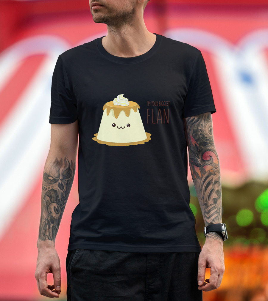 I'm Your Biggest Flan T-Shirt