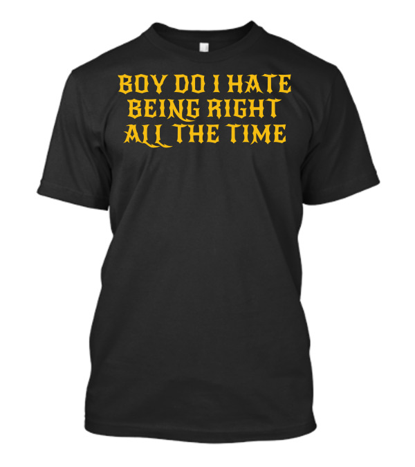 Boy Do I Hate Being Right All The Time Jurassically Inspired T-Shirt