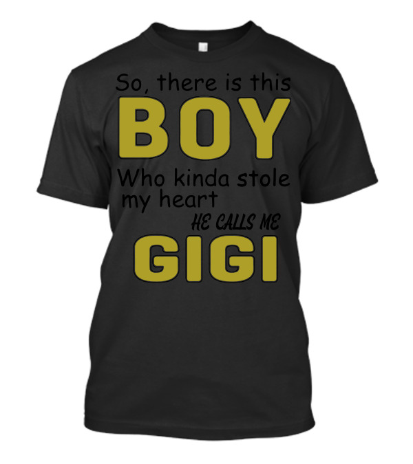 So There Is This Boy Who Kinda Stole My Heart He Calls Me Gigi T-Shirt