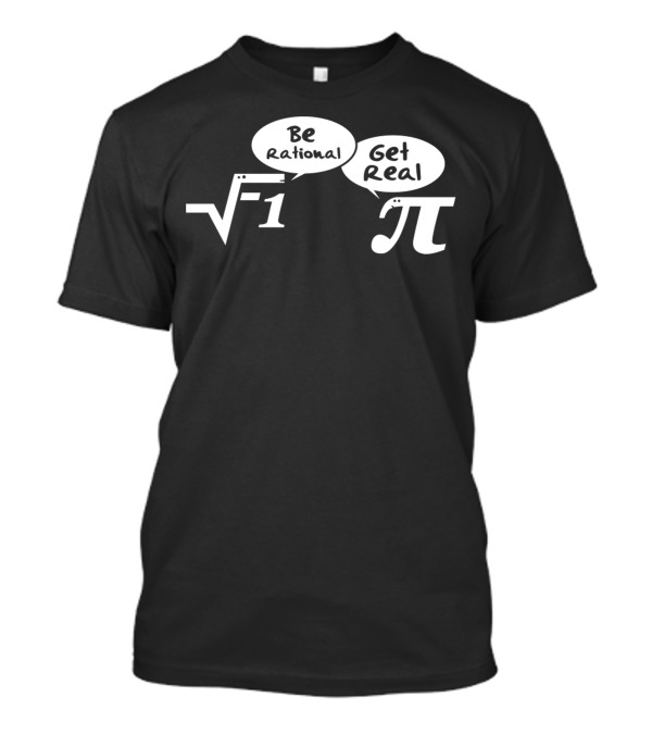 Be Rational Get Real Mathematics Imaginary Number Pi Joke T-Shirt