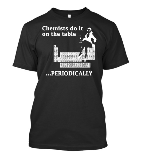 Chemists Do It On The Table Periodically T-Shirt