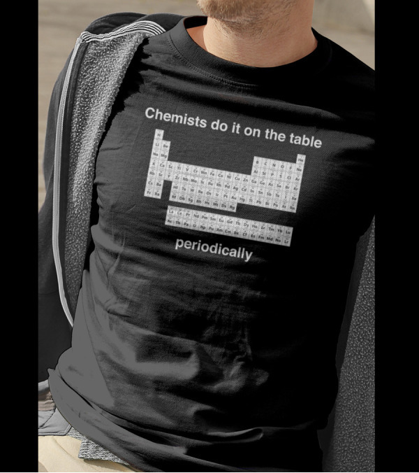 Chemists Do It On The Table Periodically Periodic Table Elements T-Shirt