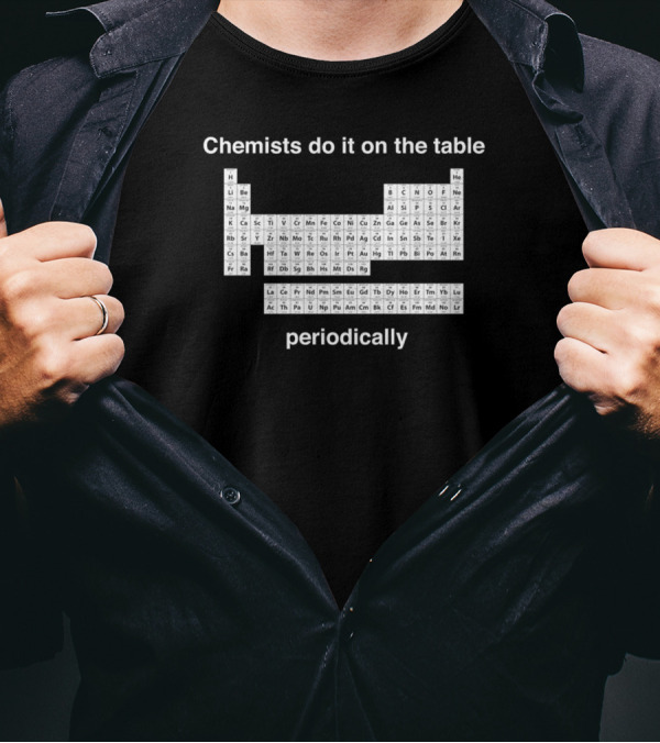 Chemists Do It On The Table Periodically Periodic Table Elements T-Shirt
