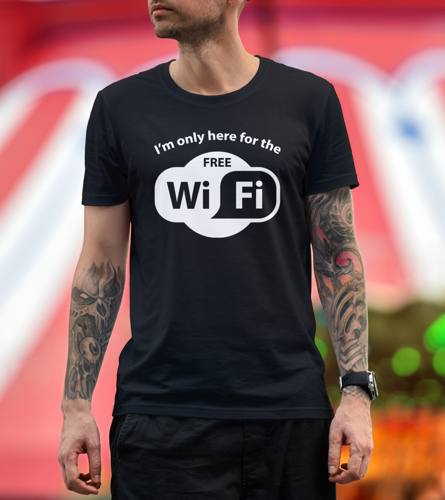 I'm Only Here For The Free WiFi T-Shirt